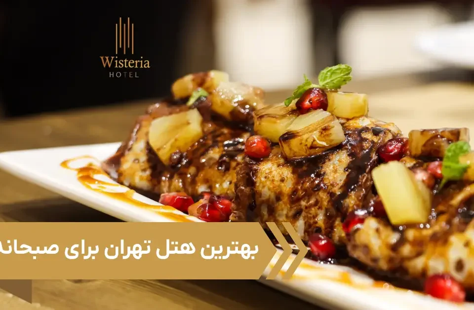 بهترین هتل تهران برای صبحانه با منویی متنوع؛ صبحانه هتل ویستریا